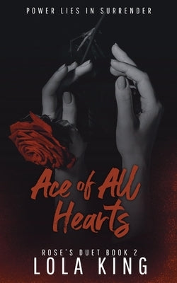 Ace of All Hearts: A Dark Why Choose Romance (Rose's Duet Book 2) by King, Lola