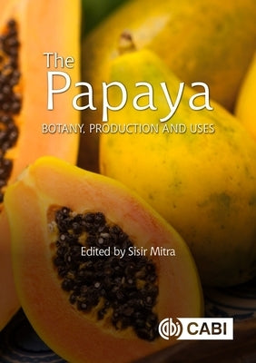 The Papaya: Botany, Production and Uses by Mitra, Sisir