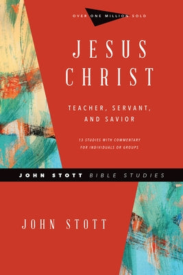 Jesus Christ: Teacher, Servant, and Savior by Stott, John