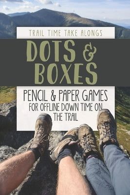 DOTS & BOXES - Pencil & Paper Games for Offline Down Time on the Trail: Activity book for hikers, backpackers and outdoorsy explorers by Take Alongs, Trail Time