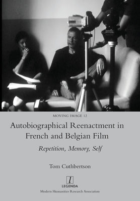Autobiographical Reenactment in French and Belgian Film: Repetition, Memory, Self by Cuthbertson, Tom