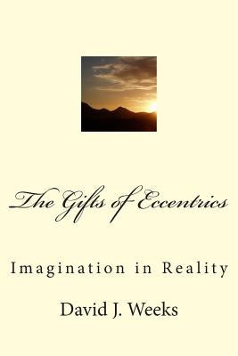 The Gifts of Eccentrics: Imagination in Reality by Weeks, David J.