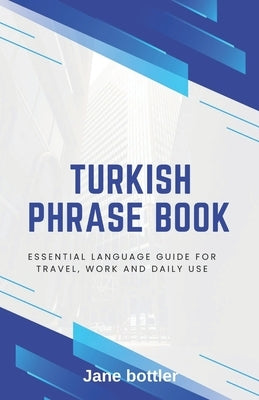 Turkish phrase book: Essential language Guide for Travel, Work and Daily use by Bottler, Jane