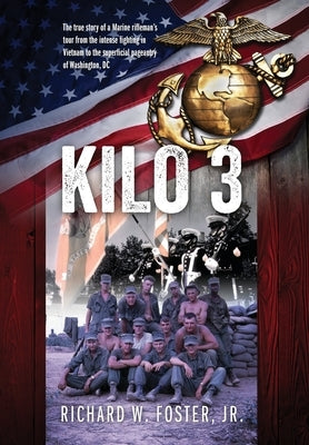 Kilo 3: The True Story of a Marine Rifleman's Tour from the Intense Fighting in Vietnam to the Superficial Pageantry of Washin by Foster, Richard W., Jr.
