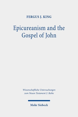 Epicureanism and the Gospel of John: A Study of Their Compatibility by King, Fergus J.