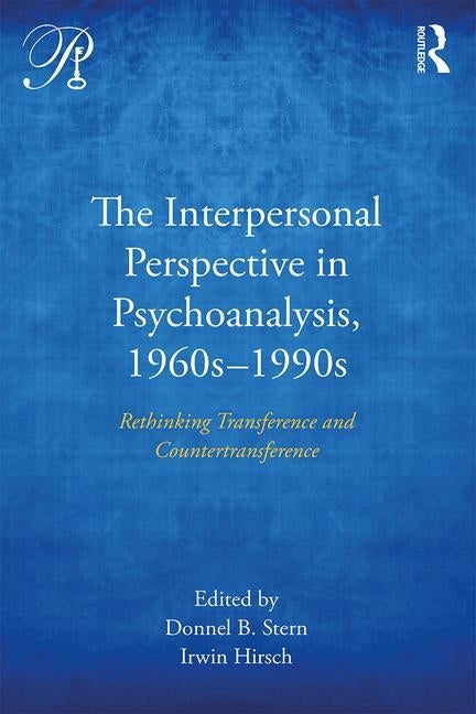 The Interpersonal Perspective in Psychoanalysis, 1960s-1990s: Rethinking Transference and Countertransference by Stern, Donnel B.