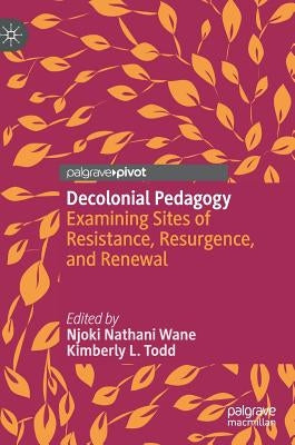 Decolonial Pedagogy: Examining Sites of Resistance, Resurgence, and Renewal by Wane, Njoki Nathani