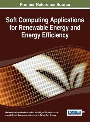 Soft Computing Applications for Renewable Energy and Energy Efficiency by Cascales, Maria del Socorro García