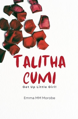 Talitha Cumi: Get Up Little Girl! by Morobe, Emma M.