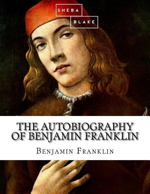 The Autobiography of Benjamin Franklin by Blake, Sheba