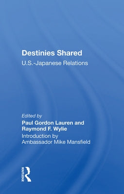 Destinies Shared: U.S.-Japanese Relations by Lauren, Paul Gordon
