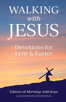 Walking with Jesus: Devotions for Lent & Easter by Guideposts