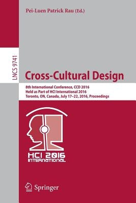 Cross-Cultural Design: 8th International Conference, CCD 2016, Held as Part of Hci International 2016, Toronto, On, Canada, July 17-22, 2016, Proceedi by Rau, Pei-Luen Patrick