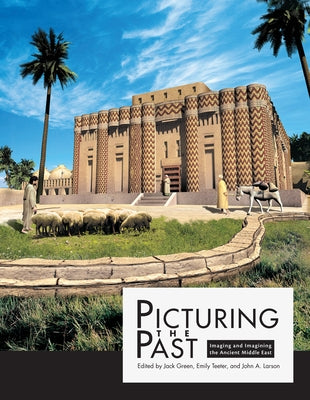 Picturing the Past: Imaging and Imagining the Ancient Middle East by Green, Jack