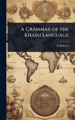A Grammar of the Khassi Language by Roberts, H.
