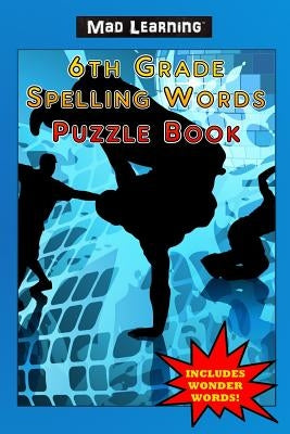 Mad Learning: 6th Grade Spelling Words Puzzle Book by Arsenault, Mark T.