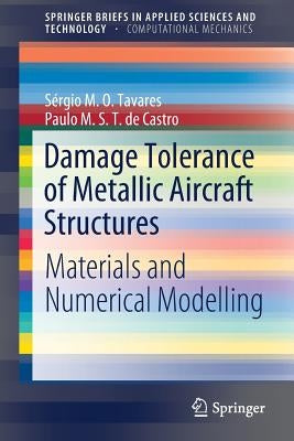 Damage Tolerance of Metallic Aircraft Structures: Materials and Numerical Modelling by Tavares, Sérgio M. O.