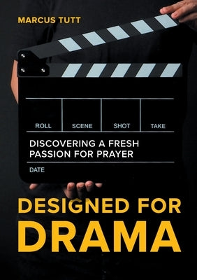 Designed for Drama: Discovering a fresh passion for prayer by Tutt, Marcus