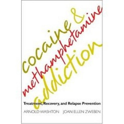 Cocaine and Methamphetamine Addiction: Treatment, Recovery, and Relapse Prevention by Washton, Arnold