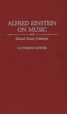 Alfred Einstein on Music: Selected Music Criticisms by Einstein, Alfred