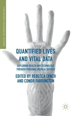 Quantified Lives and Vital Data: Exploring Health and Technology Through Personal Medical Devices by Lynch, Rebecca