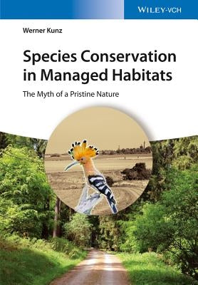 Species Conservation in Managed Habitats: The Myth of a Pristine Nature by Kunz, Werner