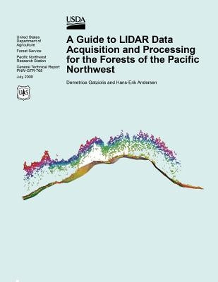 A Guide to LIDAR Data Acquisition and Processing for the Forests of the Pacific Northwest by United States Department of Agriculture