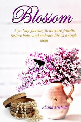Blossom: A 30-Day Journey for the Single Mom by Michelle, Elaina