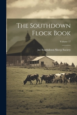 The Southdown Flock Book; Volume 17 by Southdown Sheep Society, Inc