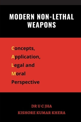 Modern Non-Lethal Weapons: Concepts, Application, Legal and Moral Perspective by Jha, U. C.