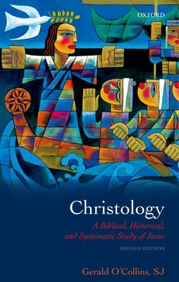 Christology: A Biblical, Historical, and Systematic Study of Jesus by O'Collins Sj, Gerald