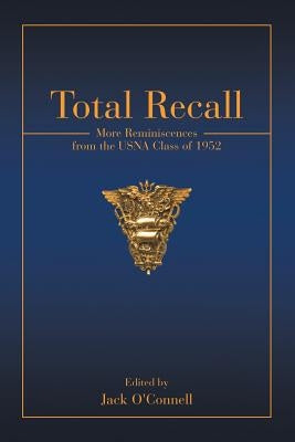 Total Recall: More Reminiscences from the USNA Class of 1952 by O'Connell, Jack