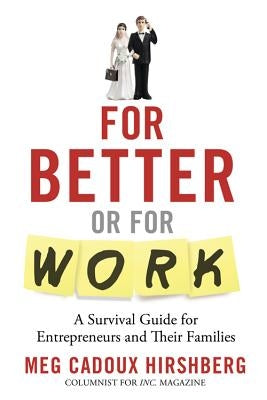 For Better or for Work: A Survival Guide for Entrepreneurs and Their Families by Hirshberg, Meg Cadoux