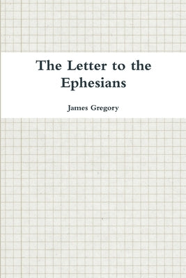 The Letter to the Ephesians by Gregory, James