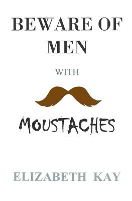Beware of Men with Moustaches by Kay, Elizabeth