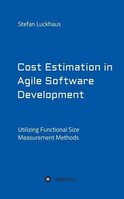 Cost Estimation in Agile Software Development by Luckhaus, Stefan