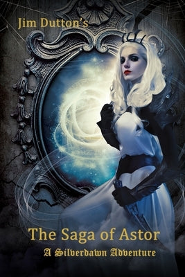 The Saga of Astor: A Silverdawn Adventure by Dutton, James