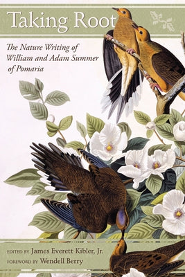 Taking Root: The Nature Writing of William and Adam Summer of Pomaria by Kibler Jr, James Everett