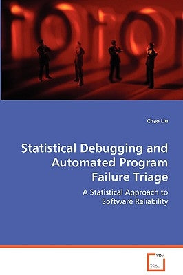 Statistical Debugging and Automated Program Failure Triage by Liu, Chao