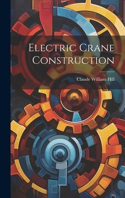 Electric Crane Construction by Hill, Claude William