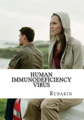 Human Immunodeficiency Virus: 1000 Plus Facts & Resources on HIV and AIDS by Rubakin