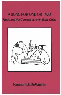 A Song for One or Two: Music and the Concept of Art in Early Chinavolume 42 by Dewoskin, Kenneth