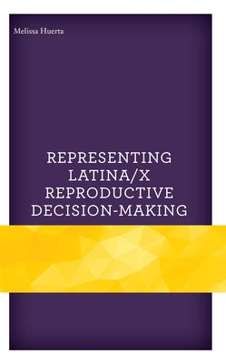 Representing Latina/x Reproductive Decision-Making by Huerta, Melissa