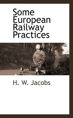 Some European Railway Practices by Jacobs, H. W.