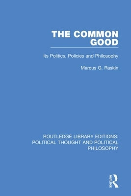 The Common Good: Its Politics, Policies and Philosophy by Raskin, Marcus G.