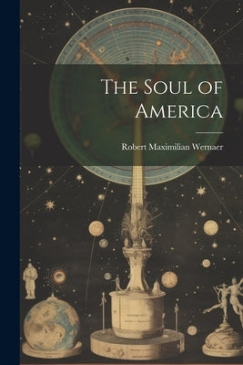 The Soul of America by Wernaer, Robert Maximilian