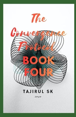 The Convergence Protocol: Book Four by Sk, Tajirul