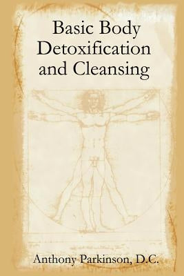 Basic Body Detoxification and Cleansing by Parkinson, D. C. Anthony
