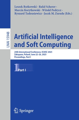 Artificial Intelligence and Soft Computing: 24th International Conference, Icaisc 2025, Zakopane, Poland, June 22-26, 2025, Proceedings, Part I by Rutkowski, Leszek