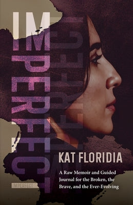 Imperfect: A Raw Memoir and Guided Journal for the Broken, the Brave, and the Ever-Evolving by Floridia, Kat